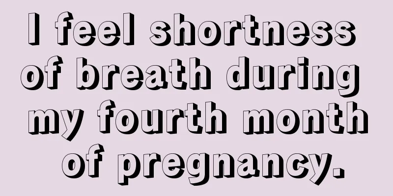 I feel shortness of breath during my fourth month of pregnancy.