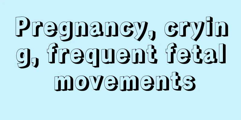 Pregnancy, crying, frequent fetal movements