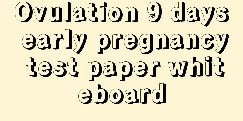 Ovulation 9 days early pregnancy test paper whiteboard