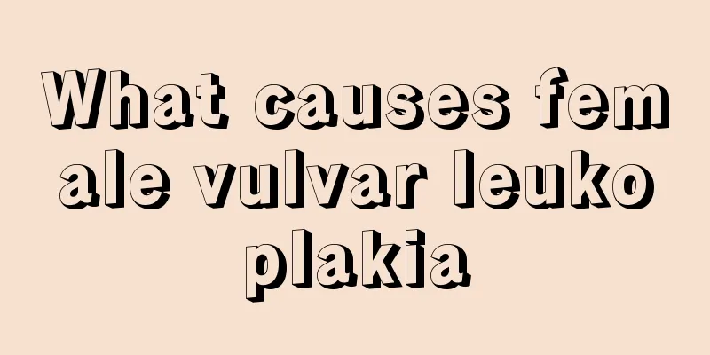 What causes female vulvar leukoplakia