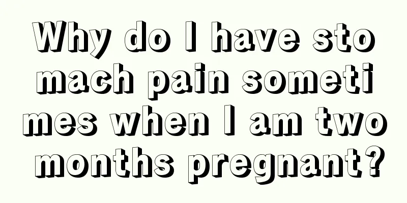 Why do I have stomach pain sometimes when I am two months pregnant?