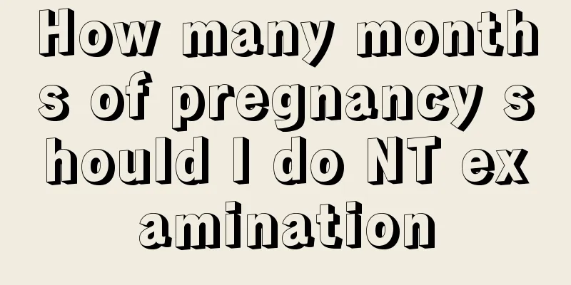 How many months of pregnancy should I do NT examination