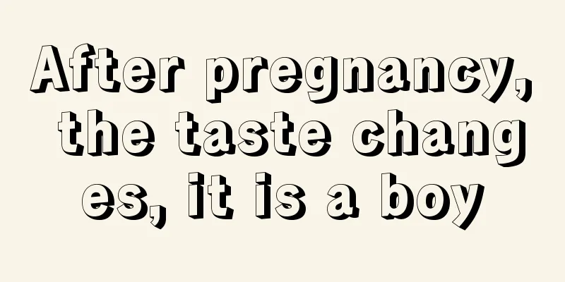 After pregnancy, the taste changes, it is a boy