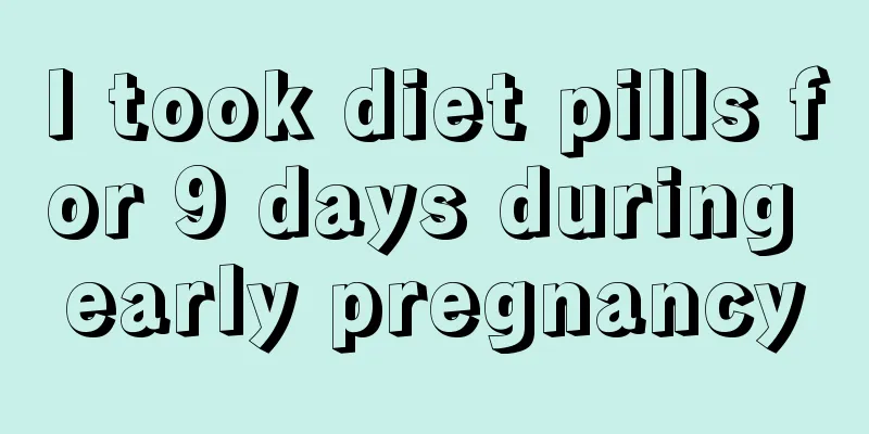 I took diet pills for 9 days during early pregnancy