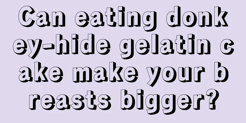 Can eating donkey-hide gelatin cake make your breasts bigger?