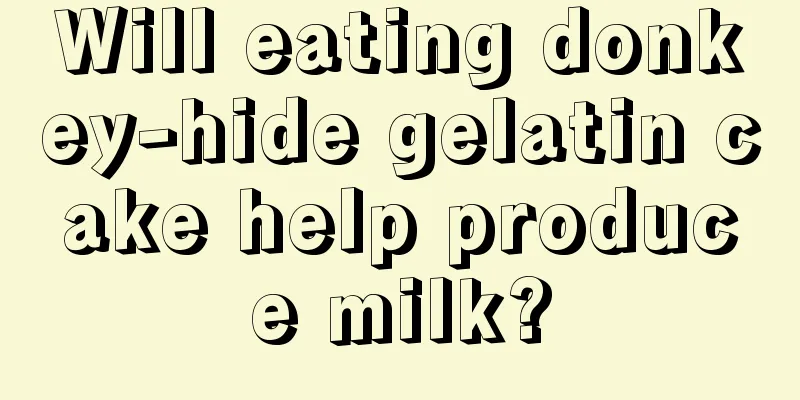 Will eating donkey-hide gelatin cake help produce milk?