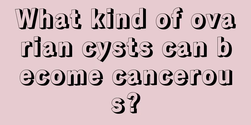 What kind of ovarian cysts can become cancerous?