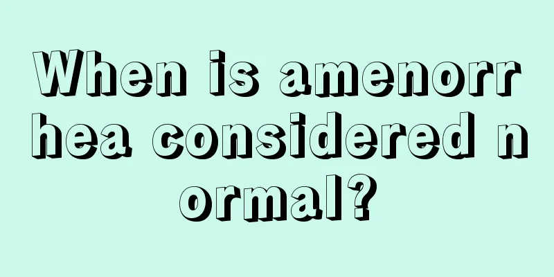 When is amenorrhea considered normal?