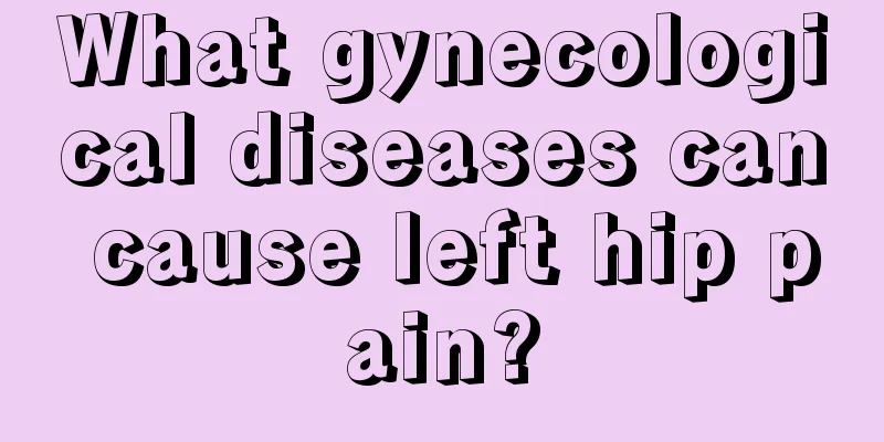 What gynecological diseases can cause left hip pain?