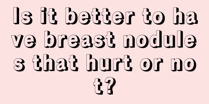 Is it better to have breast nodules that hurt or not?