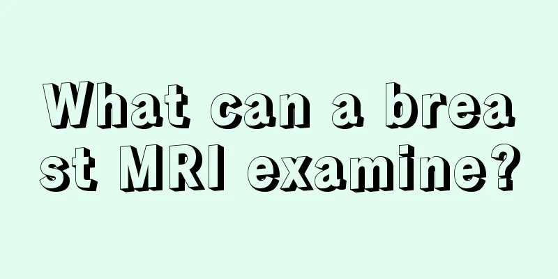 What can a breast MRI examine?