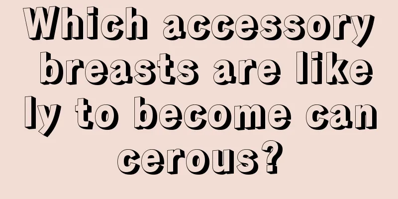 Which accessory breasts are likely to become cancerous?