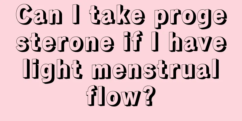 Can I take progesterone if I have light menstrual flow?