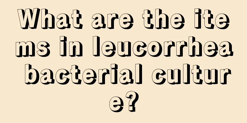 What are the items in leucorrhea bacterial culture?