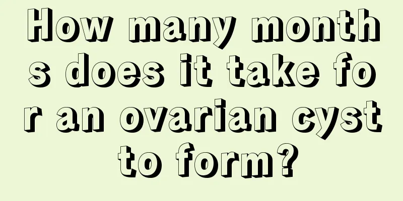 How many months does it take for an ovarian cyst to form?