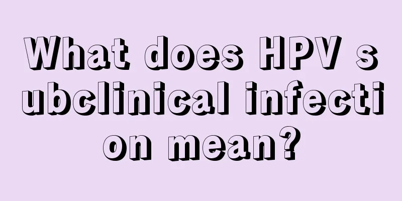 What does HPV subclinical infection mean?