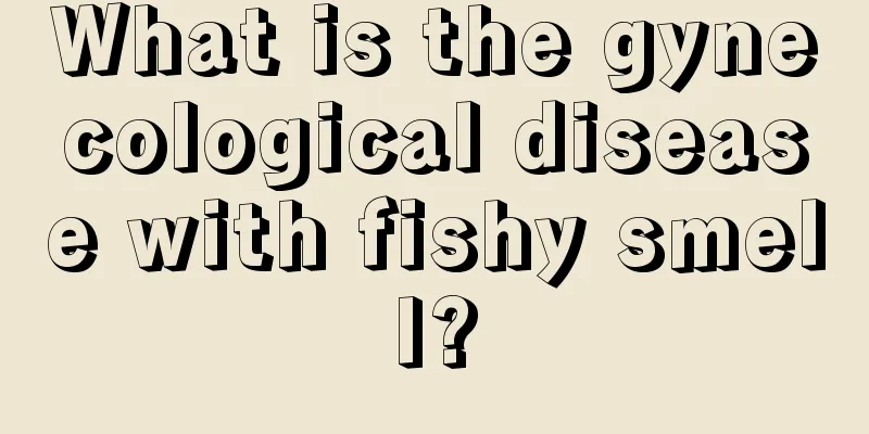 What is the gynecological disease with fishy smell?