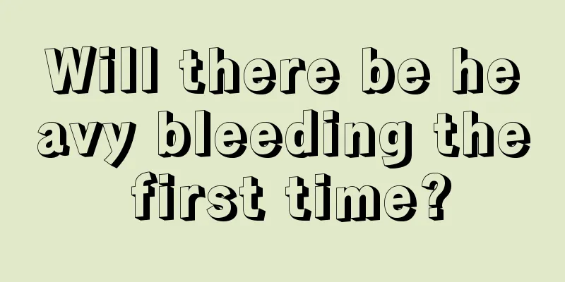 Will there be heavy bleeding the first time?