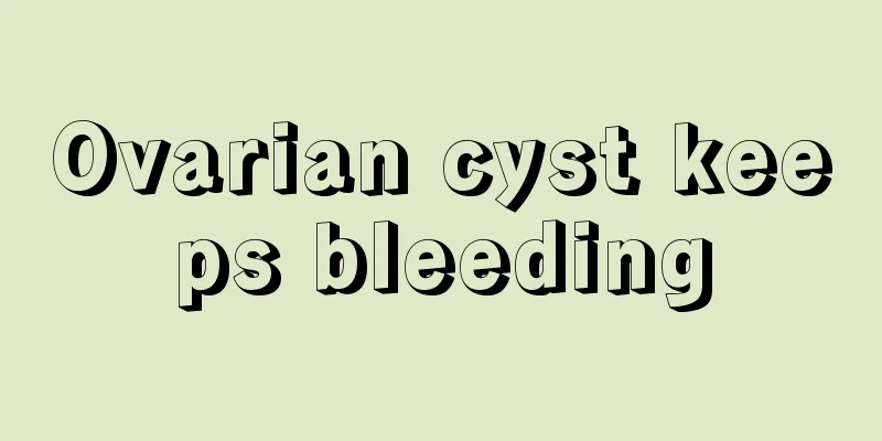 Ovarian cyst keeps bleeding