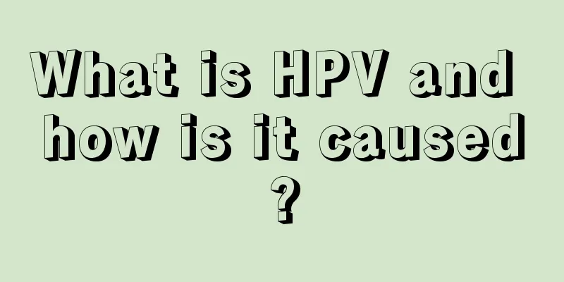 What is HPV and how is it caused?