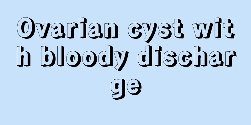 Ovarian cyst with bloody discharge