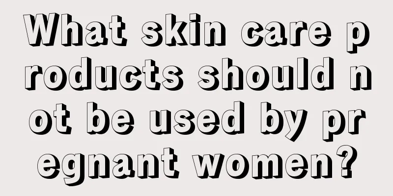 What skin care products should not be used by pregnant women?