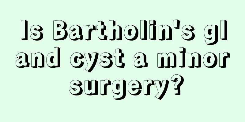 Is Bartholin's gland cyst a minor surgery?