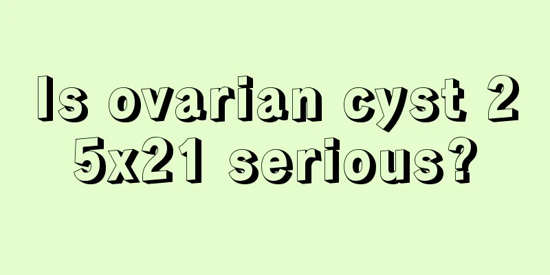 Is ovarian cyst 25x21 serious?