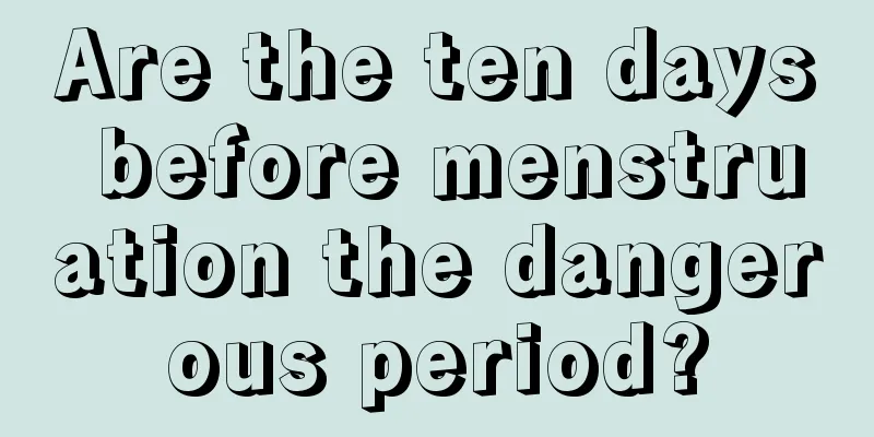 Are the ten days before menstruation the dangerous period?