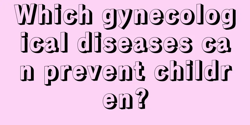 Which gynecological diseases can prevent children?