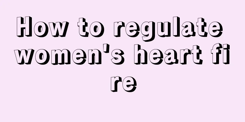 How to regulate women's heart fire