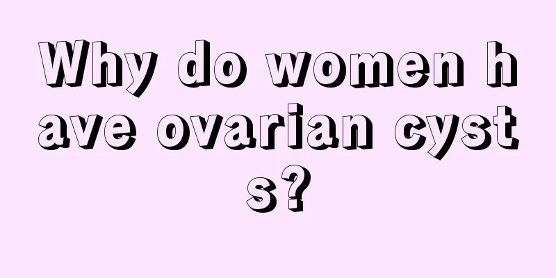 Why do women have ovarian cysts?