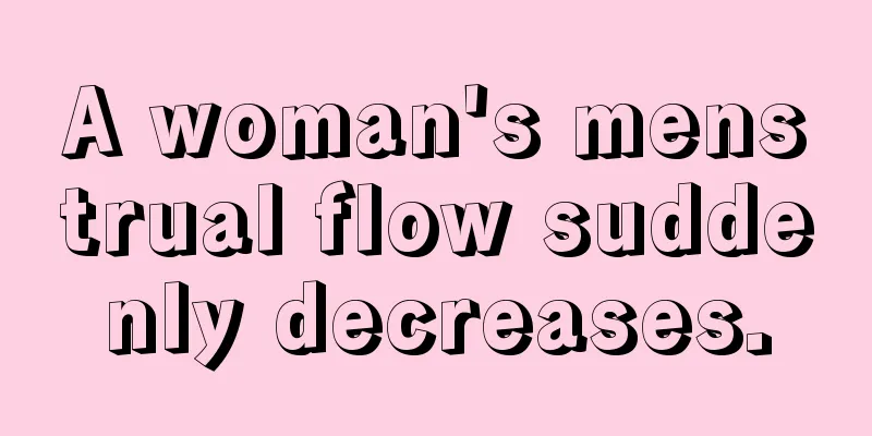 A woman's menstrual flow suddenly decreases.