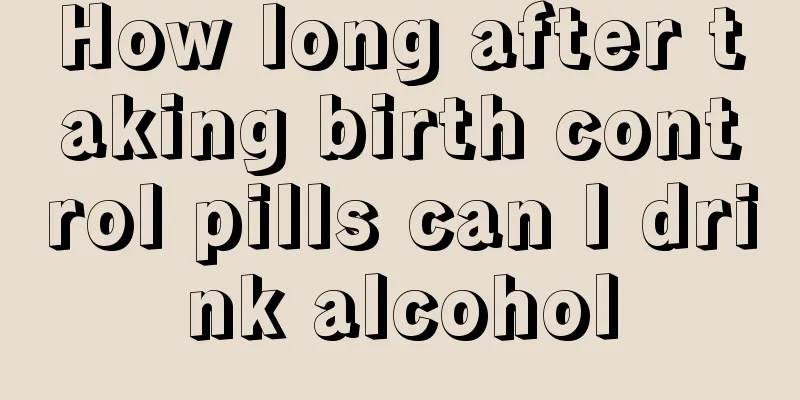 How long after taking birth control pills can I drink alcohol