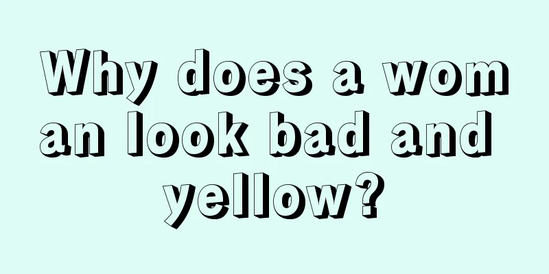 Why does a woman look bad and yellow?