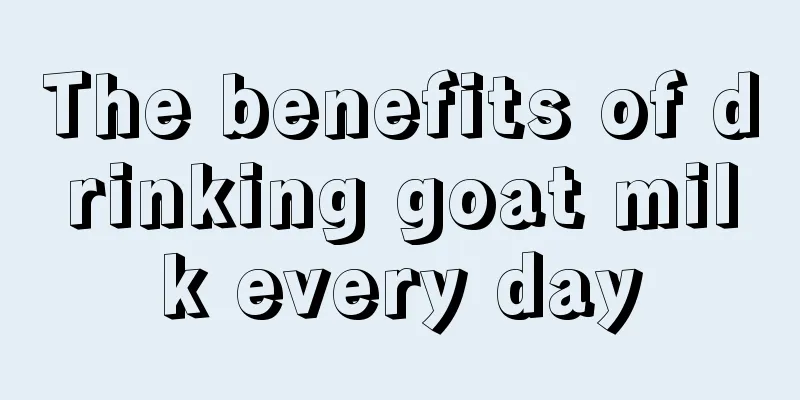 The benefits of drinking goat milk every day