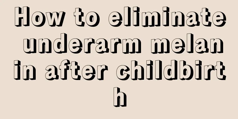 How to eliminate underarm melanin after childbirth