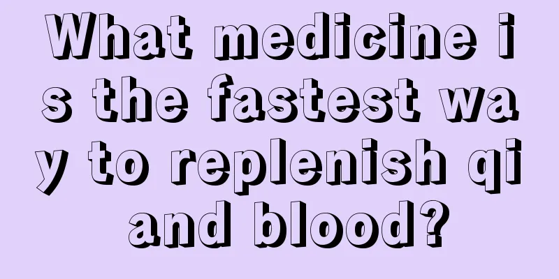 What medicine is the fastest way to replenish qi and blood?