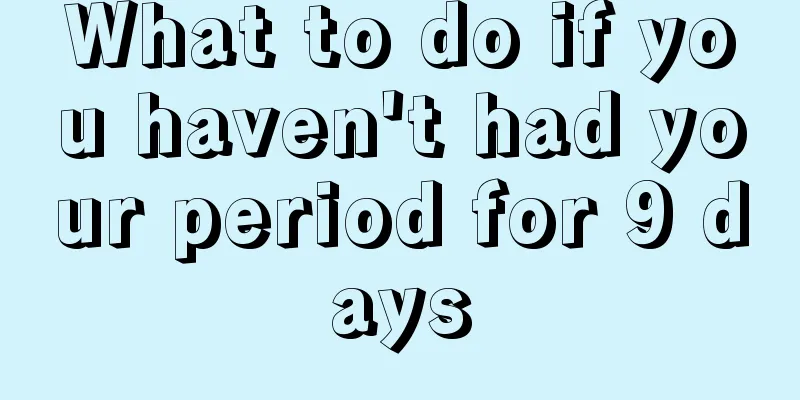 What to do if you haven't had your period for 9 days