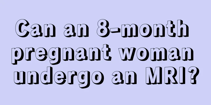 Can an 8-month pregnant woman undergo an MRI?