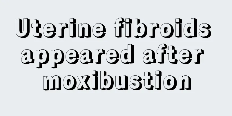 Uterine fibroids appeared after moxibustion