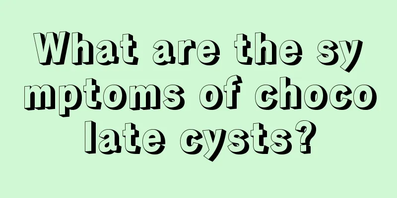 What are the symptoms of chocolate cysts?