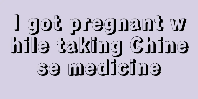 I got pregnant while taking Chinese medicine