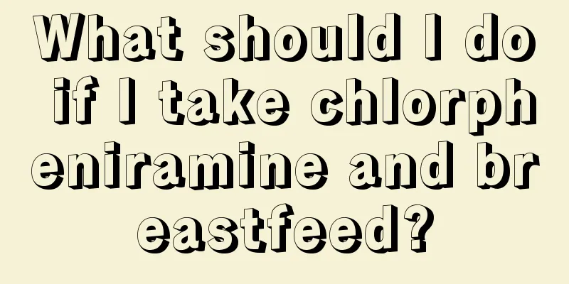 What should I do if I take chlorpheniramine and breastfeed?