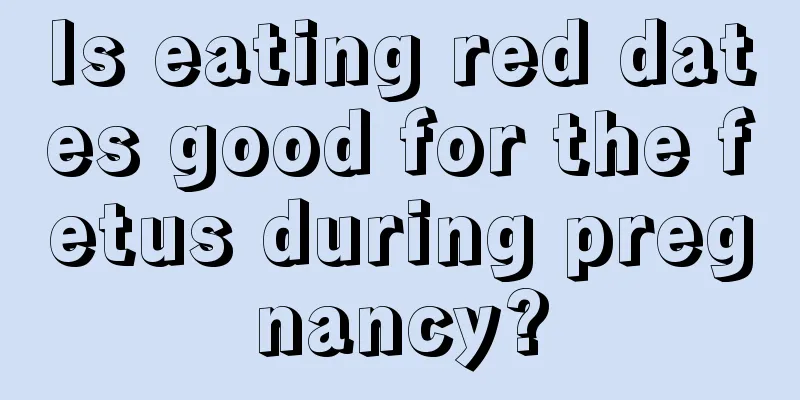 Is eating red dates good for the fetus during pregnancy?