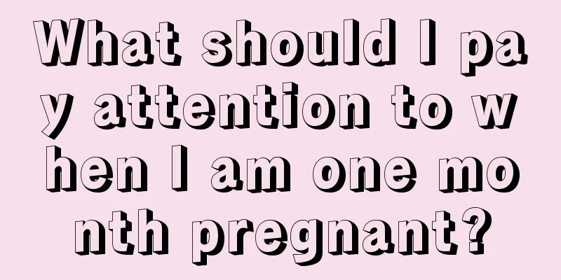 What should I pay attention to when I am one month pregnant?