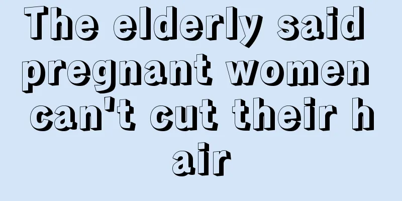 The elderly said pregnant women can't cut their hair