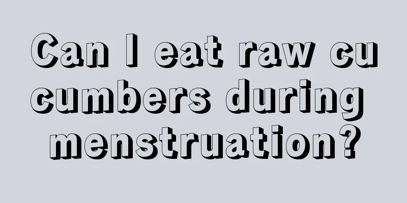 Can I eat raw cucumbers during menstruation?