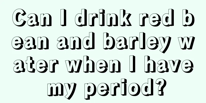 Can I drink red bean and barley water when I have my period?