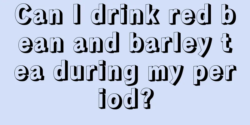 Can I drink red bean and barley tea during my period?